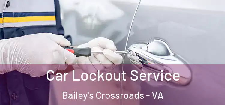  Car Lockout Service Bailey's Crossroads - VA