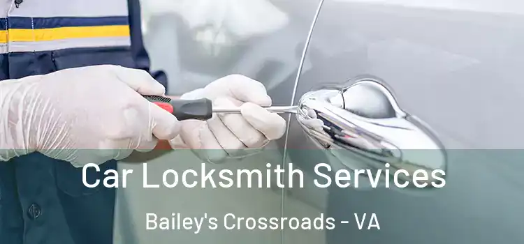 Car Locksmith Services Bailey's Crossroads - VA